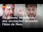 Ex-gerente se defende das acusações do padre Fábio de Melo: 'Minha vida está de cabeça para baixo'
