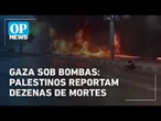Gaza sob bombas: palestinos reportam dezenas de mortes | O POVO News