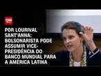 Bolsonaristas indicam nome em Banco Mundial para América Latina | CNN PRIME TIME