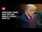 Professor: Trump quer vice que abaixe a cabeça para ele | BASTIDORES CNN