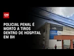 Policial penal é morto a tiros dentro de hospital em Belo Horizonte | CNN NOVO DIA