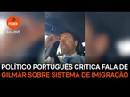 Político de Portugal critica Gilmar Mendes por fala sobre sistema de imigração