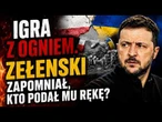 Igra z ogniem. Zełenski zapomniał, kto podał mu rękę?