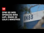 Oposição mira Lupi, irmão de Lula e ministros em pedidos na CPMI do INSS | AGORA CNN