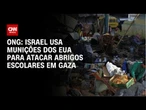Israel usa munições dos EUA para atacar abrigos escolares em Gaza, diz ONG | CNN NOVO DIA