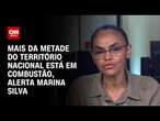 Mais da metade do território nacional está em combustão, alerta Marina Silva | LIVE CNN