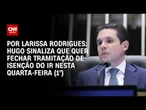 Análise: Hugo sinaliza que quer fechar tramitação de isenção do IR nesta quarta-feira(1°)|BASTIDORES