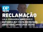 Lula enquadra ministros e empodera Rui Costa em reunião ministerial após crise do Pix | O POVO NEWS