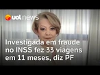 Fraude no INSS: presidente de duas associações fez 33 viagens no último ano, diz Polícia Federal