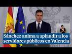 Sánchez anima a aplaudir a los servidores públicos que están en Valencia: 