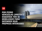 Análise: Direita e esquerda têm se mobilizado para defender seus próprios interesses | CNN 360º