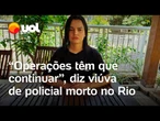 Viúva de PM do Bope morto em ação no RJ apoia operações: 'gente do bem está cansada de violência'