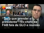 Ex-comandante da FAB contradiz general sobre prisão de Bolsonaro e critica almirante; assista