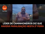 Líder de caminhoneiros diz que haverá paralisação nesta 2ª feira