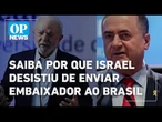 Israel desiste de enviar embaixador ao Brasil e rebaixa relação com o País l O POVO News