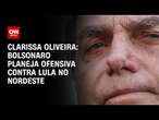 Clarissa Oliveira: Bolsonaro planeja ofensiva contra Lula no Nordeste | BASTIDORES CNN