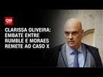 Clarissa Oliveira: Embate entre Rumble e Moraes remete ao caso X | LIVE CNN