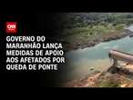 Governo do Maranhão lança medidas de apoio aos afetados por queda de ponte | CNN 360º