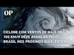 Ciclone com ventos de mais de 100 km/h deve avançar pelo Brasil nos próximos dias; entenda