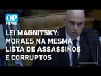 Moraes na lista com assassinos a corruptos: veja nomes inseridos na Lei Magnitisky | O POVO NEWS