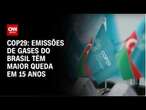 COP29: emissões de gases do Brasil têm maior queda em 15 anos | CNN NO