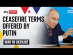 'Withdraw from provinces Russia claims and do not join NATO' - Putin offers Ukraine ceasefire deal