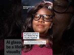 AI glasses prove to be lifeline for the visually impaired