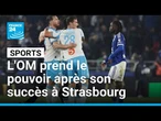 Ligue 1 : l'OM prend le pouvoir après son succès à Strasbourg • FRANCE 24