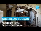 Soudan : meurtrie, Khartoum tente de se reconstruire malgré la guerre • FRANCE 24