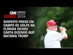 Suspeito preso em campo de golfe na Flórida deixou carta dizendo que mataria Trump | LIVE CNN