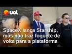 SpaceX lança Starship, mas não traz foguete de volta para a plataforma; Trump e Musk acompanham