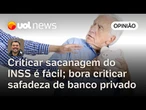 Criticar sacanagem do INSS é fácil; bora criticar safadeza de banco privado | Leonardo Sakamoto