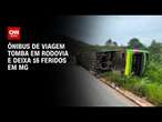 Ônibus de viagem tomba em Rodovia e deixa 16 feridos em MG | AGORA CNN