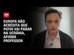 Europa não acredita que Putin vai parar na Ucrânia, afirma professor | LIVE CNN