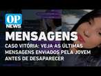 Caso Vitória: veja as últimas mensagens enviados pela jovem antes de desaparecer | O POVO NEWS