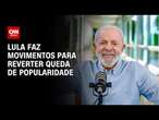 Lula faz movimentos para reverter queda de popularidade | CNN 360