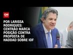 Análise: Centrão marca posição contra proposta de Haddad sobre IOF | CNN 360º