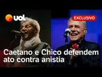 Caetano Veloso e Chico Buarque defendem ato contra anistia: 'Câmara passou dos limites' |Jamil Chade