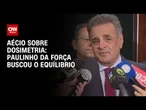 Paulinho da Força buscou o equílibrio, diz Aécio Neves sobre dosimetria | CNN 360º