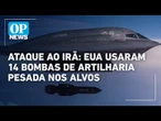 Ataque ao Irã: EUA usaram 14 bombas de artilharia pesada nos alvos| O POVO News