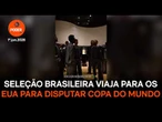 Seleção brasileira viaja para os EUA para disputar Copa do Mundo