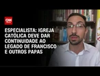 Especialista destaca temas que devem ser abordados após escolha de novo papa | AGORA CNN