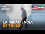 EE.UU.-IRÁN | TRUMP eleva el tono ante la AUSENCIA de AVANCES para un ACUERDO de PAZ | RTVE Noticias