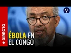 El director general de la OMS y expertos informan sobre el brote de ébola