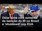 Dólar sobe com 'shutdown' nos EUA e isenção do Imposto de Renda no Brasil; Bolsa fecha em queda