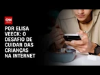 O desafio de cuidar das crianças na internet | LIVE CNN