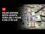 Dólar dispara nesta quarta-feira (18) e fecha o dia a R$ 6,26 | WW