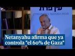 Netanyahu afirma que ya controla "el 60% de Gaza" pero quiere más