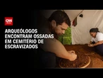 Maior cemitério de escravizados da América Latina é descoberto na Bahia | LIVE CNN