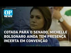 Cotada para o Senado, Michelle Bolsonaro ainda tem presença incerta em convenção | #OP News